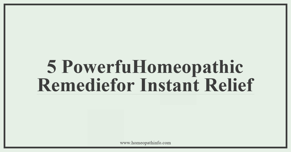 5 Powerful Homeopathic Remedies for Instant Relief 1 5 PowerfuHomeopathic Remediefor Instant Relief