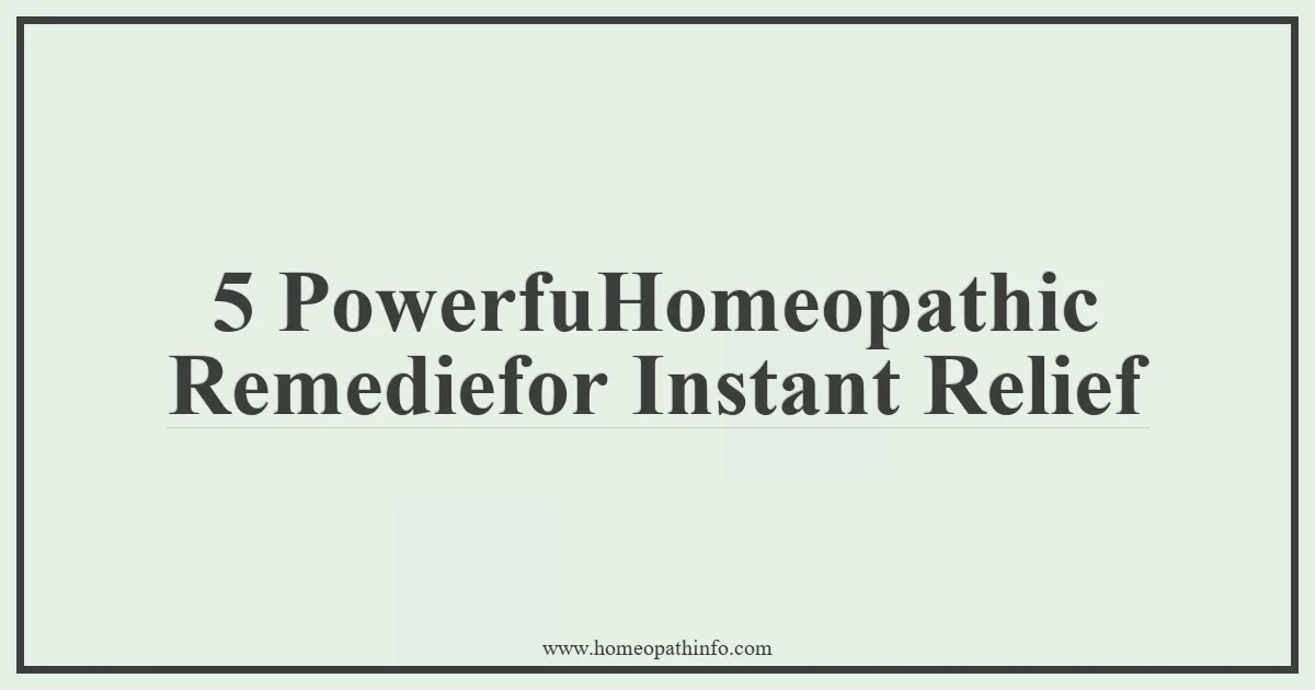 5 PowerfuHomeopathic Remediefor Instant Relief