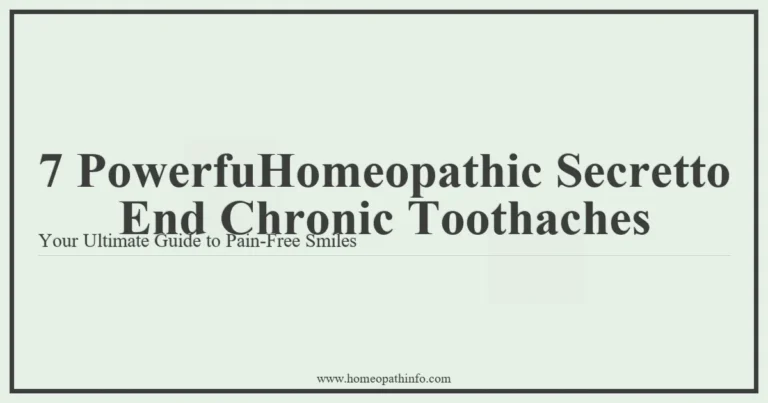 7 PowerfuHomeopathic Secretto End Chronic Toothaches Your Ultimate Guide to Pain Free Smiles