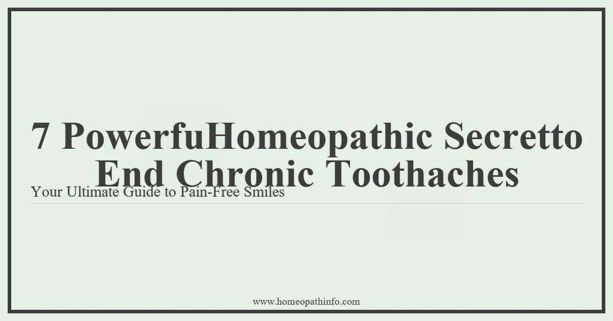 7 PowerfuHomeopathic Secretto End Chronic Toothaches Your Ultimate Guide to Pain Free Smiles