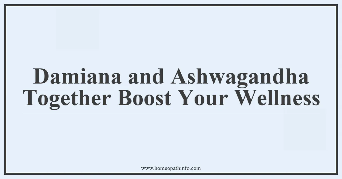 Damiana and Ashwagandha Together Boost Your Wellness