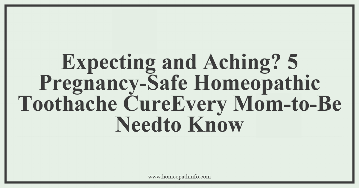 Expecting and Aching 5 Pregnancy Safe Homeopathic Toothache CureEvery Mom to Be Needto Know