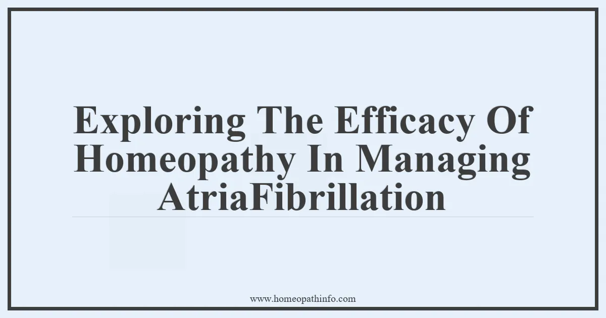 Exploring The Efficacy Of Homeopathy In Managing AtriaFibrillation