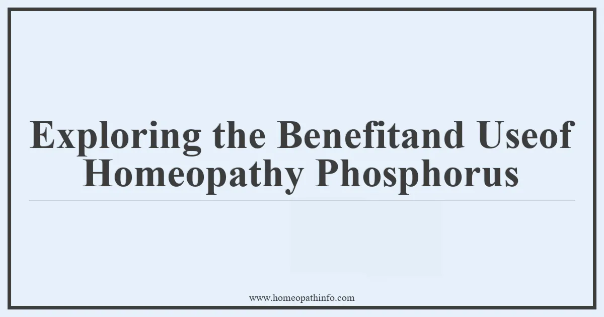 Exploring the Benefitand Useof Homeopathy Phosphorus