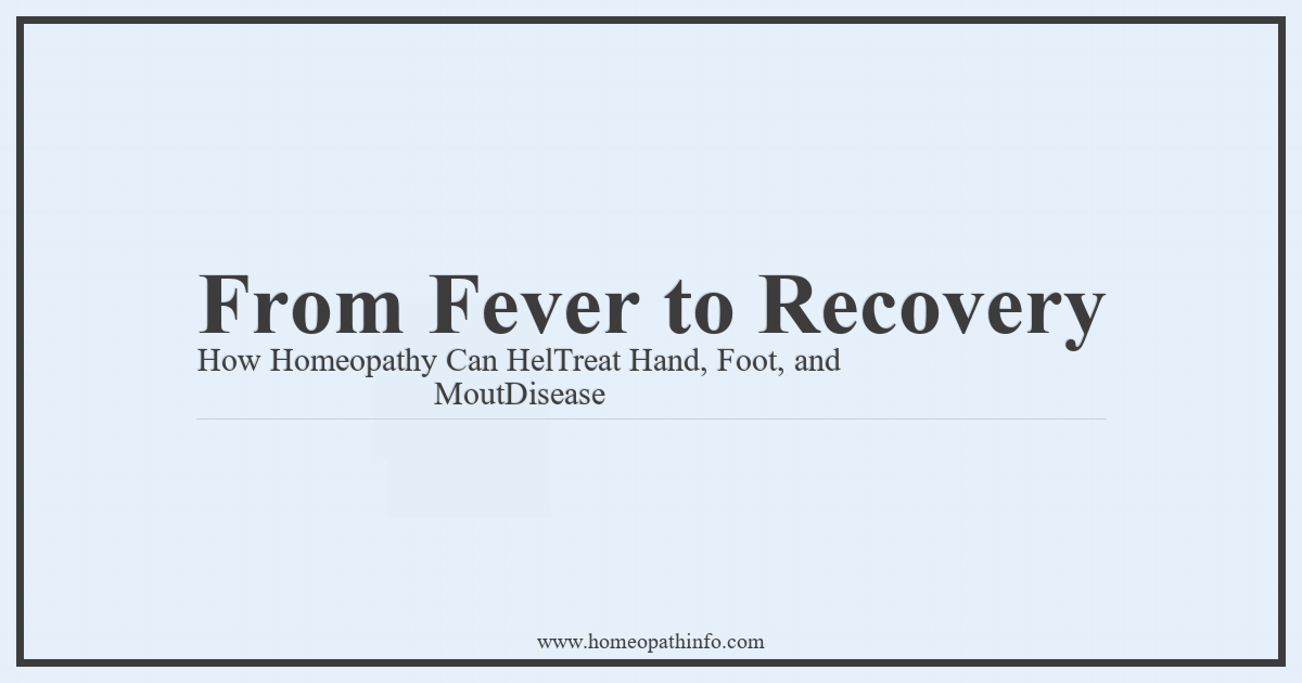 From Fever to Recovery: How Homeopathy Can Help Treat Hand, Foot, and Mouth Disease 1 From Fever to Recovery How Homeopathy Can HelTreat Hand Foot and MoutDisease