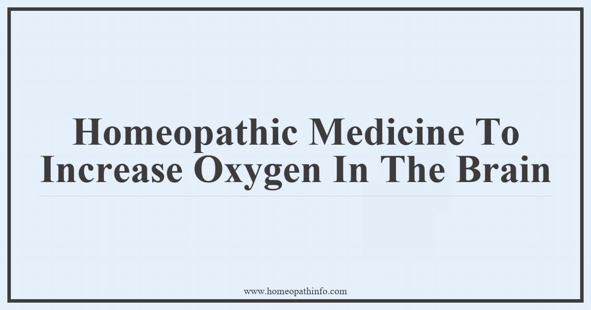 Homeopathic Medicine To Increase Oxygen In The Brain 7 Homeopathic Medicine To Increase Oxygen In The Brain
