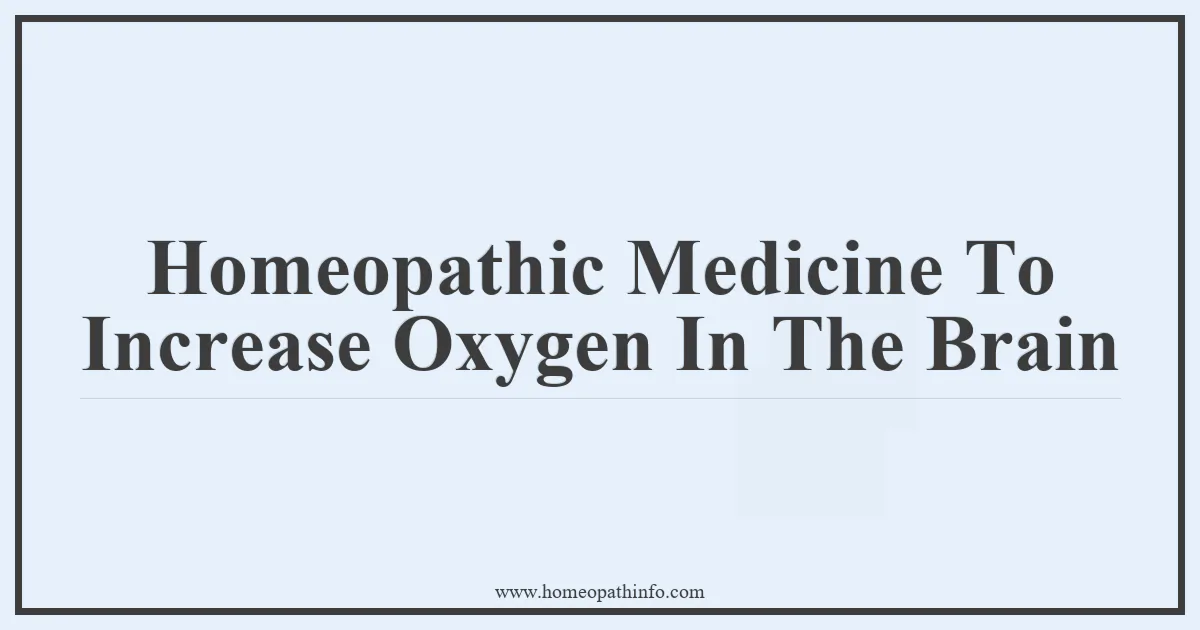 Homeopathic Medicine To Increase Oxygen In The Brain