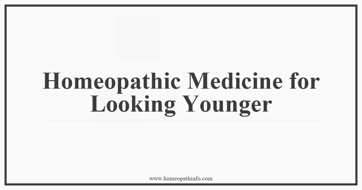 Homeopathic Medicine for Looking Younger 4 Homeopathic Medicine for Looking Younger