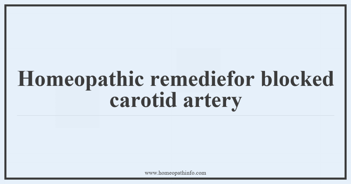 Homeopathic remedies for blocked carotid artery 6 Homeopathic remediefor blocked carotid artery