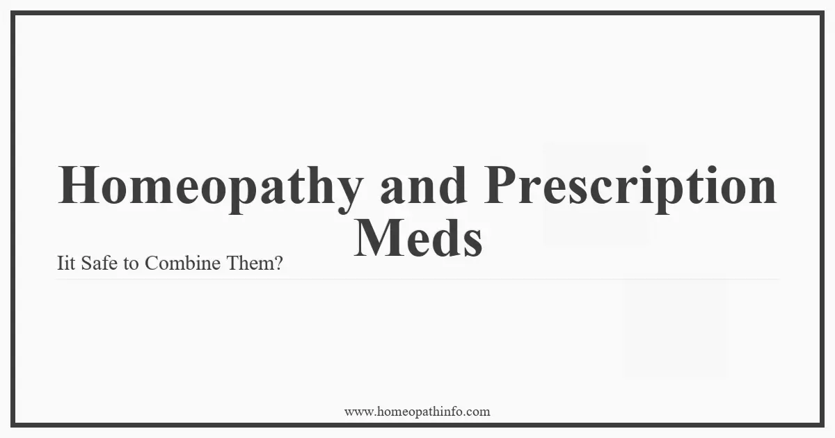 Homeopathy and Prescription Meds Iit Safe to Combine Them
