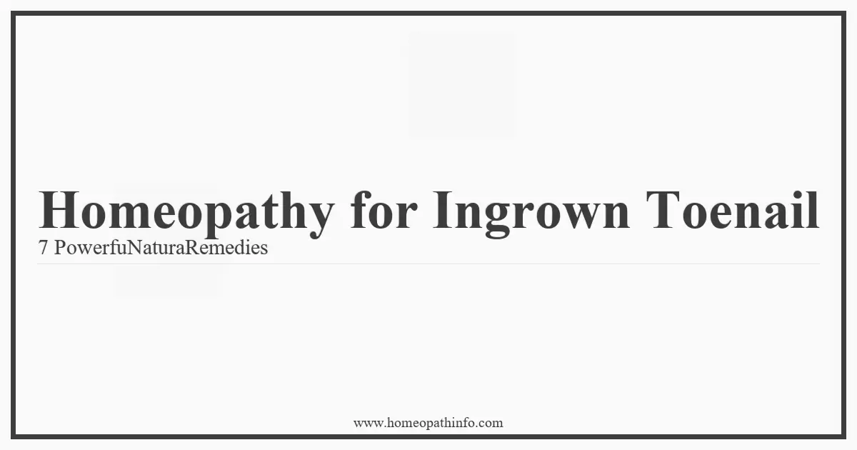 Homeopathy for Ingrown Toenail 7 PowerfuNaturaRemedies