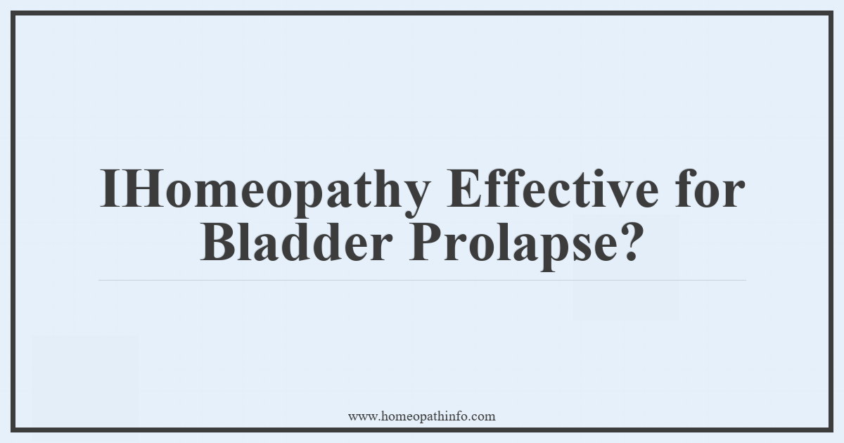 Is Homeopathy Effective for Bladder Prolapse? 1 IHomeopathy Effective for Bladder Prolapse