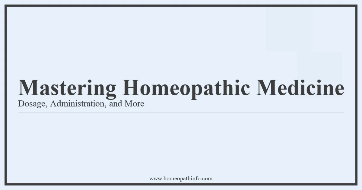 Mastering Homeopathic Medicine Dosage Administration and More
