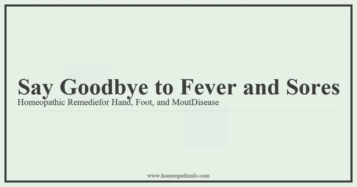 Say Goodbye to Fever and Sores: Homeopathic Remedies for Hand, Foot, and Mouth Disease 1 Say Goodbye to Fever and Sores Homeopathic Remediefor Hand Foot and MoutDisease