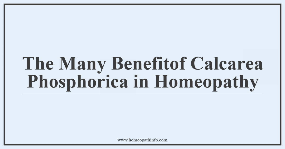 The Many Benefits of Calcarea Phosphorica in Homeopathy 11 The Many Benefitof Calcarea Phosphorica in Homeopathy