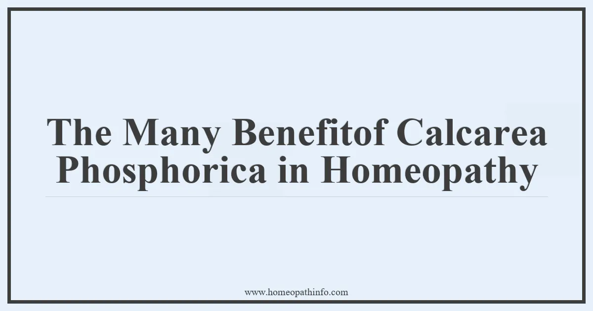 The Many Benefitof Calcarea Phosphorica in Homeopathy