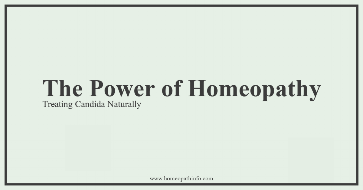 The Power of Homeopathy: Treating Candida Naturally 11 The Power of Homeopathy Treating Candida Naturally
