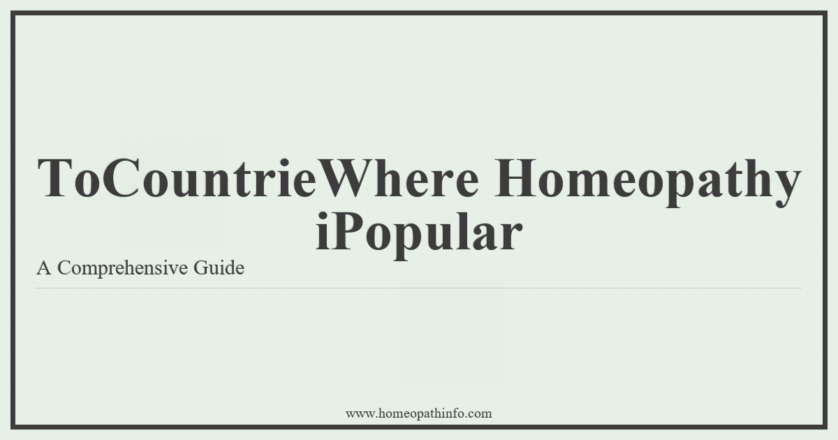 Top Countries Where Homeopathy is Popular: A Comprehensive Guide 3 ToCountrieWhere Homeopathy iPopular A Comprehensive Guide