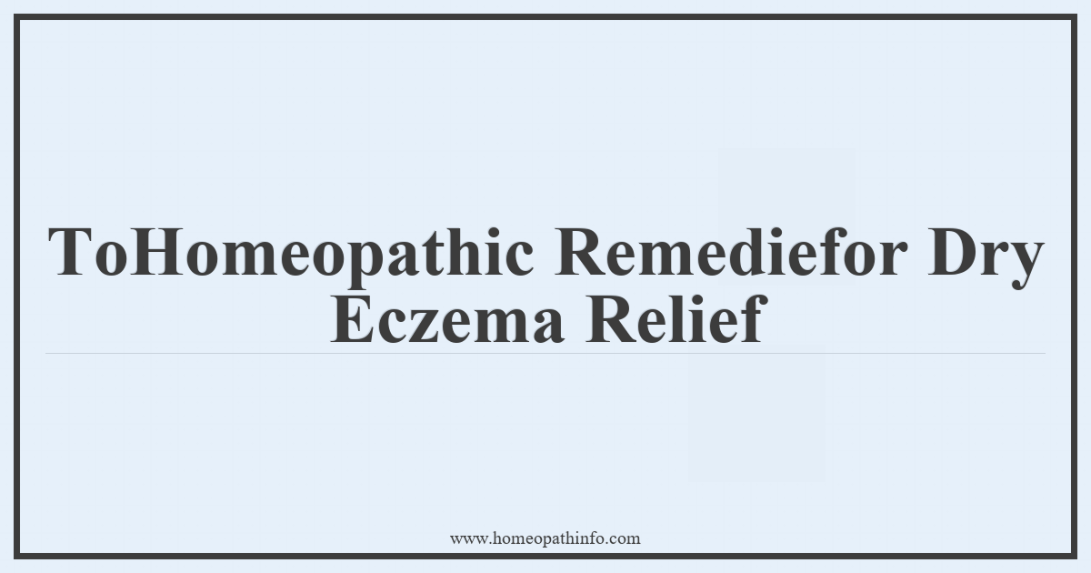 Top Homeopathic Remedies for Dry Eczema Relief 4 ToHomeopathic Remediefor Dry Eczema Relief