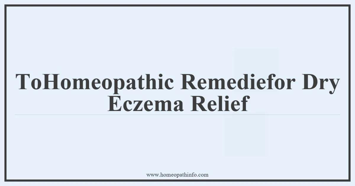 ToHomeopathic Remediefor Dry Eczema Relief