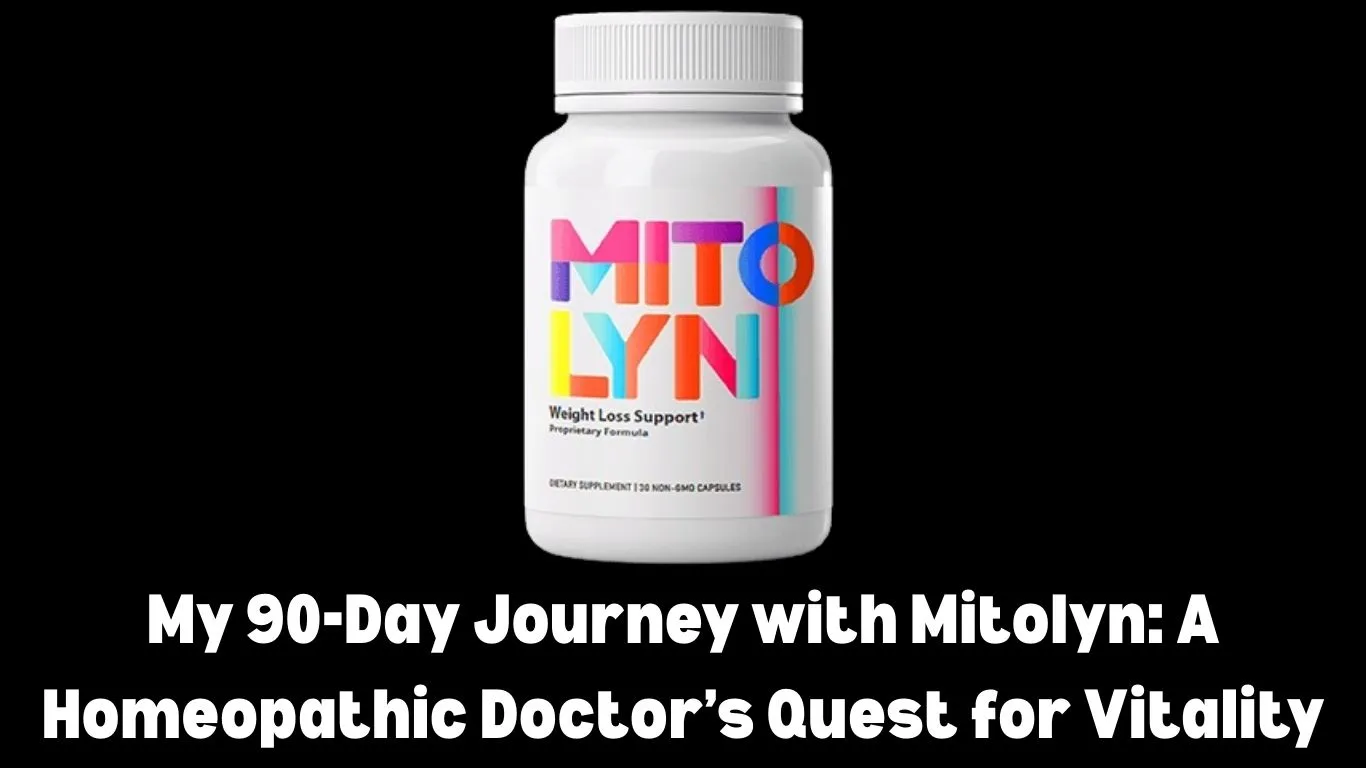 My 90 Day Journey with Mitolyn A Homeopathic Doctor’s Quest for Vitality